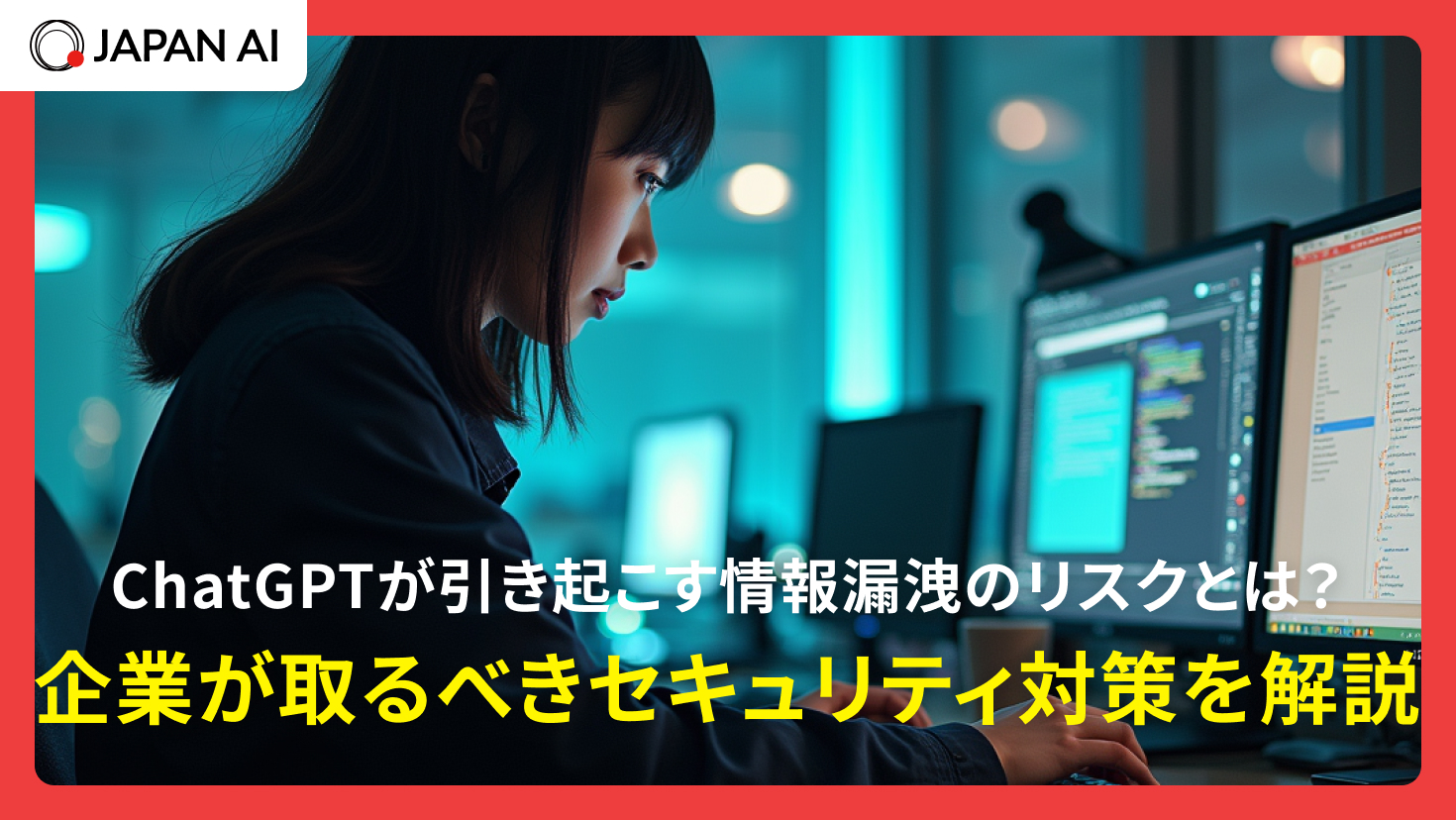 ChatGPTが引き起こす情報漏洩のリスクとは？企業が取るべきセキュリティ対策を解説
