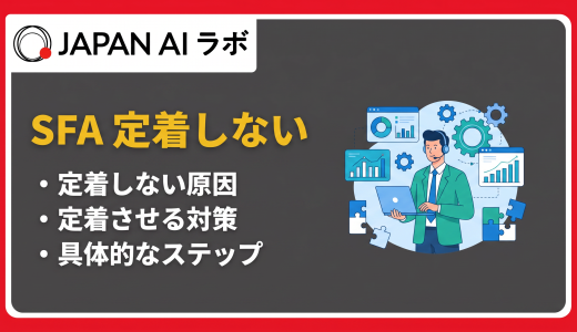 SFAが定着しない原因とは？定着させるための対策と成功事例を解説